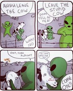 an alien comic strip with the caption that says,'i have the cow '