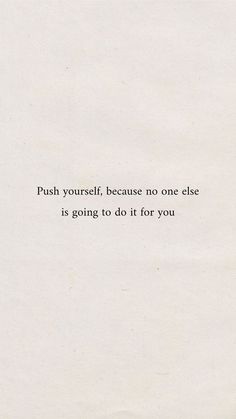 a white piece of paper with the words push yourself, because no one else is going to do it for you