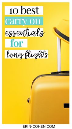 a yellow suitcase with the words 10 best carry on essentials for long flights