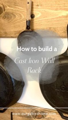 cast iron skillets hanging on a wall with text overlay reading how to build a cast iron wall rack