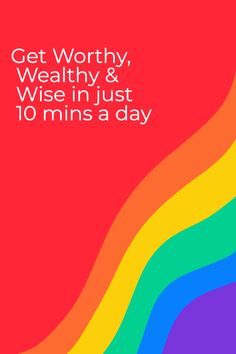 a poster with the words get worthy, well and wise in just 10 minutes a day