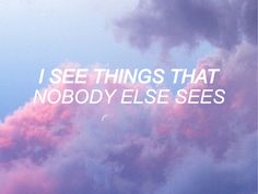 the words i see things that nobody else sees against a blue sky with pink clouds