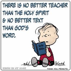 Linus - No better Teach than the Holy Spirit and No better text than God's Word. Snoopy Quotes, The Holy Spirit, E Card, Bible Scriptures, Way Of Life, Cartoon Character