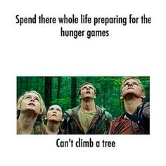 a cell phone screen with an image of three people in the woods and text that reads, spend there whole life preparing for the hungry games can't climb a tree