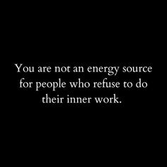 a black and white photo with the words you are not an energy source for people who refuse to do their inner work