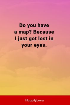 the words do you have a map because i just got lost in your eyes