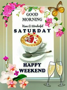 good morning have a wonderful saturday happy weekend greeting card with flowers and two champagne glasses