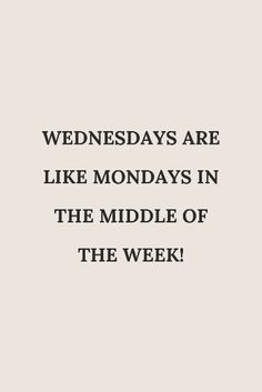 a quote that reads wednesdays are like mondays in the middle of the week