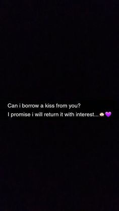 the text on the screen says, can i borrow a kiss from you? i promse will return it with interest