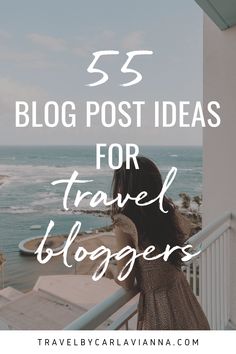 a woman looking out at the ocean with text overlay that reads 53 blog post ideas for travel bloggers