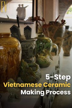 five vases sitting on top of a counter with the words 5 step vietnamese ceramic making process