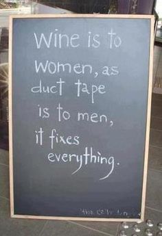 a chalkboard sign that says wine is to women, as duct tape is to men, it fines everything