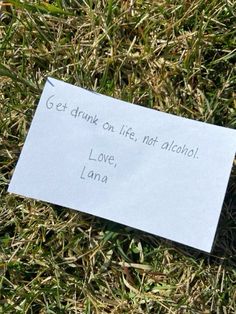 a piece of paper that says get drunk on life, not alcohol love lanaa