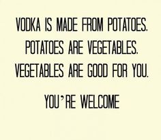 a sign that says vodka is made from potatoes potatoes are vegetables vegetables are good for you you're welcome