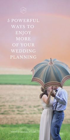 a man and woman kissing under an umbrella in front of a field with the words, 5 powerful ways to enjoy more of your wedding planning