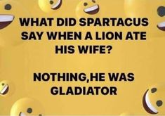 a sign that says, what did spartaus say when a lion ate his wife? nothing he was gladiator