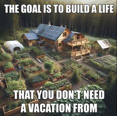 an aerial view of a house surrounded by plants and trees with the caption, the goal is to build a life that you don't need a vacation from