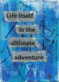 the words life itself is the ultimate adventure on a blue background with white and black paint