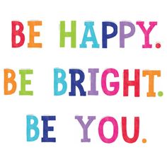 the words be happy, be bright, be you written in multicolored letters