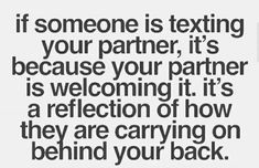 someone is texting your partner, it's because your partner is welcoming it's reflection of how they are carrying on behind your back