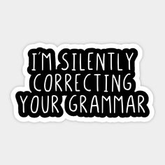 the words i'm silently correcting your grammar sticker on a white background