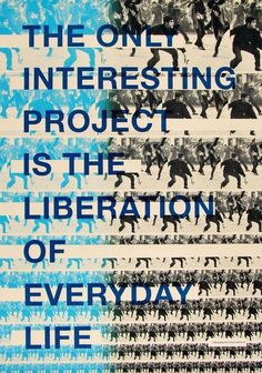 a poster with the words, the one interesting project is the liberation of everyday life