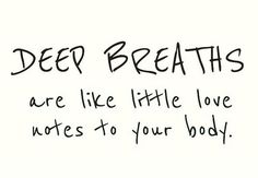 the words deep breaths are like little love notes to your body on a white background