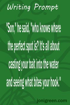 a green background with the words writing prompt son he said, who knows where the perfect spot is? it's all about casting your boat into the water and seeing what bites your hook