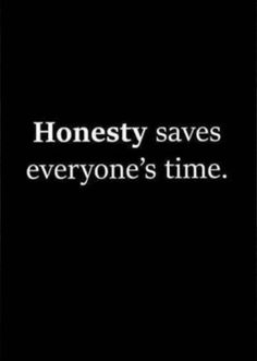 a black and white photo with the words honesty saves everyone's time