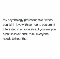 the text reads, my psychology professor said when you fall in love with someone you aren't interested in anyone else if you are