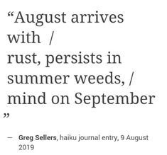 the words august arrives with rust, persiss in summer weeds, mind on september