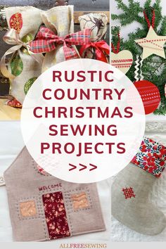 christmas sewing projects with the words rustic country christmas sewing projects on top of it and below