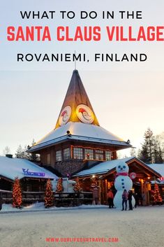 the santa claus village in rovanijem, finland with text overlay that reads what to do in the santa claus village