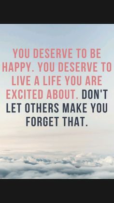 an image with the quote you deserves to be happy, you deserved to live a life you are excited about don't let others make you forget that