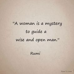 a woman is a mystery to guide a wise and open man - rumi quote