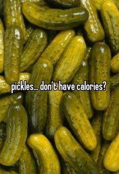 cucumbers with the words pickles don't have calories on them