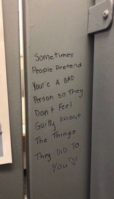 a door with writing on it that says sometimes people pretend you're a bad person so they don't feel guilt about the things they did to you