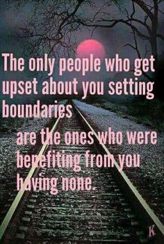 the only people who get upset about you setting boundariess are the ones who were being from you having one