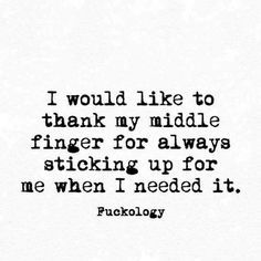 a quote that says i would like to thank my middle finger for always sticking up for me when i needed it