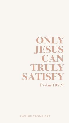 the words only jesus can truly satisfy are shown in pink and white on an off - white background