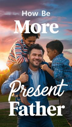 How to be a more present father