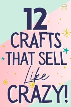 the words 12 crafts that sell like crazy on a pink and blue background with stars