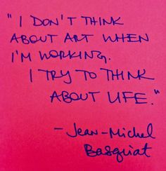 a piece of paper with writing on it that says i don't think about art when i'm working, try to think about life