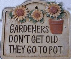 a sign that says gardeners don't get old they go to pot