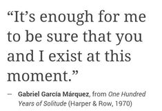 a quote from gabril garcia marquer on the topic it's enough for me to be sure that you and i exist at this moment