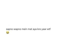 the text reads sapno wappo mein mat kay kro yaar wif