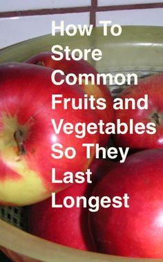 apples in a basket with the words how to store common fruits and vegetables so they last longer