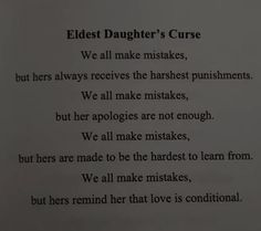 a piece of paper with words written on it in cursive writing that reads,'oldest daughter's curse we all make mistakes, but her always receives the harshest