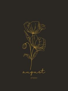 a gold flower on a black background with the words august poppy written in gold ink