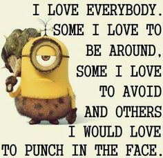 a minion with the words i love everybody, some i love to be around